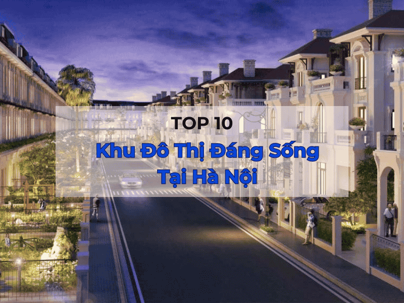 Top 10 Khu Đô Thị Đáng Sống Hàng Đầu Tại Hà Nội 2025