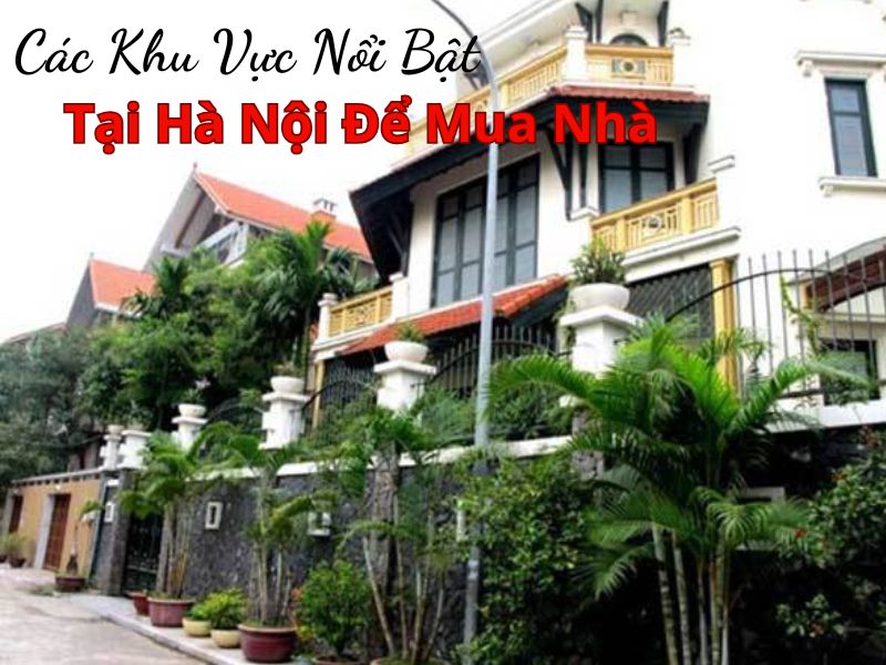 Nên Mua Nhà Ở Những Khu Vực Nào Tại Hà Nội